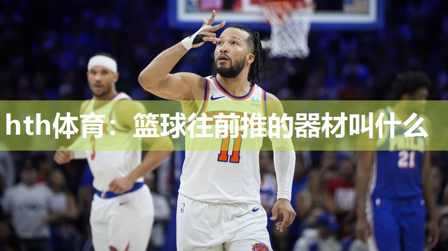 hth体育：篮球往前推的器材叫什么