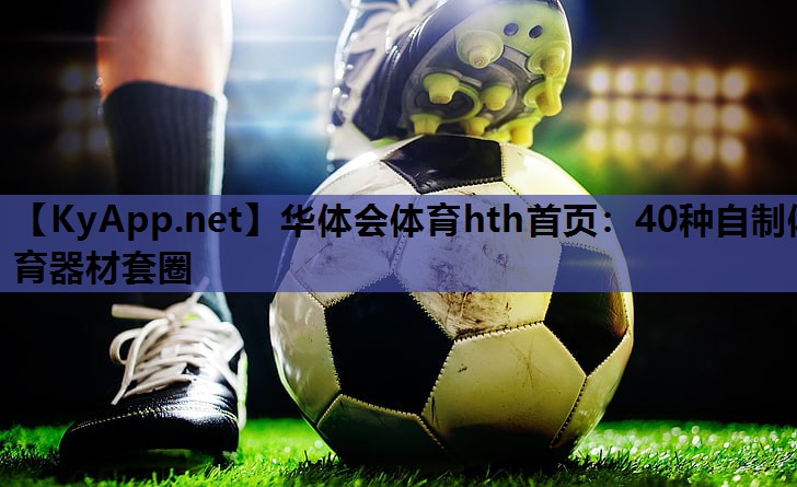 华体会体育hth首页：40种自制体育器材套圈