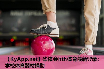 华体会hth体育最新登录：学校体育器材捐助