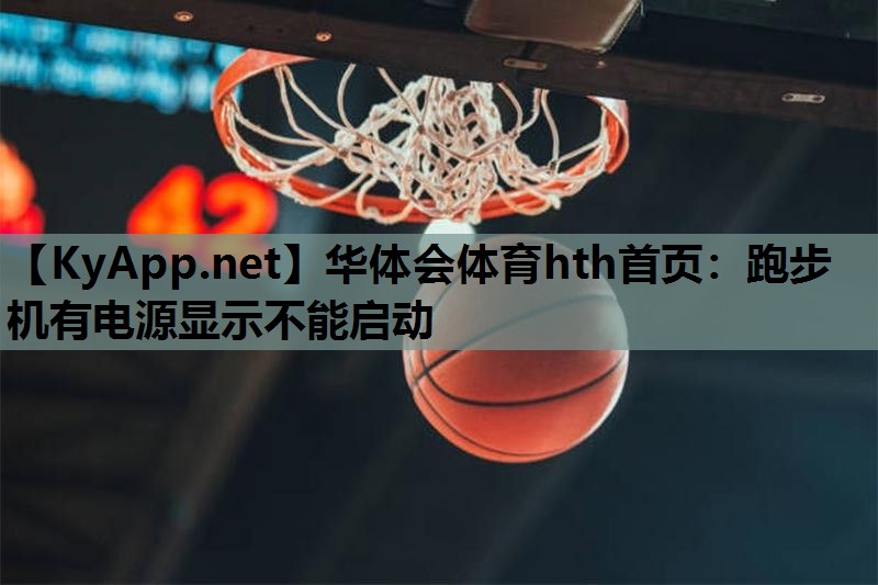 华体会体育hth首页：跑步机有电源显示不能启动