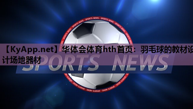 华体会体育hth首页：羽毛球的教材设计场地器材