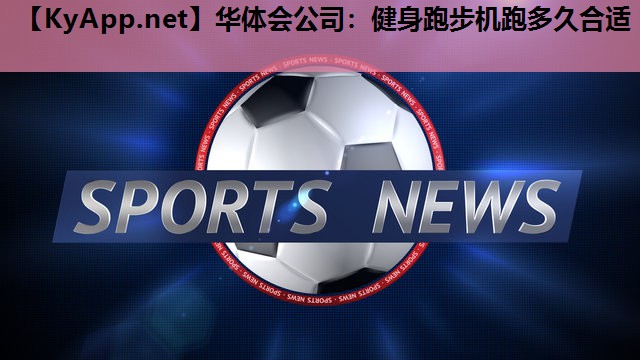 健身跑步机跑多久合适 健身跑步机跑多久合适