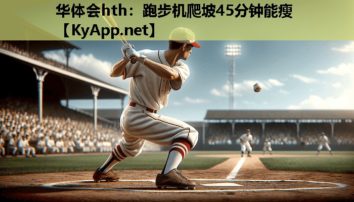 跑步机爬坡45分钟能瘦 跑步机爬坡45分钟能瘦