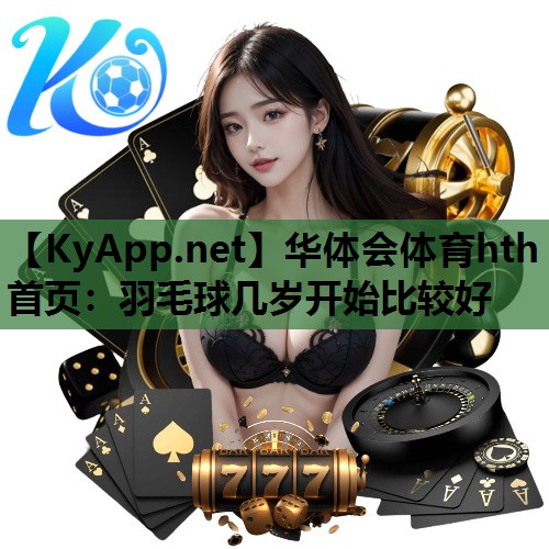 羽毛球几岁开始比较好 羽毛球几岁开始比较好